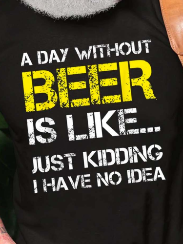A Day Without Beer Is Like Just Kidding I Have No Idea Short Sleeve Crew Neck Cotton Blends T-shirt